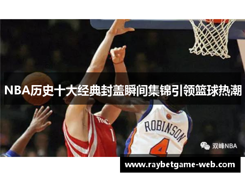 NBA历史十大经典封盖瞬间集锦引领篮球热潮