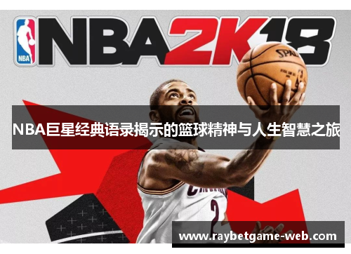 NBA巨星经典语录揭示的篮球精神与人生智慧之旅