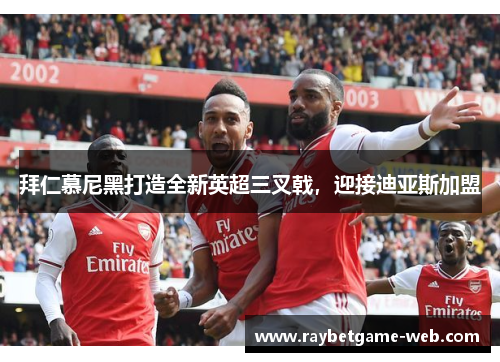 拜仁慕尼黑打造全新英超三叉戟，迎接迪亚斯加盟